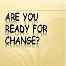 Are You Ready for Change?